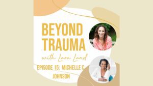 Lara Land - Beyond Trauma Podcast - Michelle C Johnson