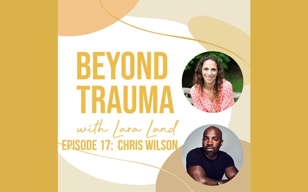 Lara Land Beyond Trauma Podcast episode 17 - Chris Wilson