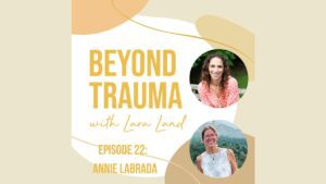 Lara Land Beyond Trauma Podcast - Annie Labrada
